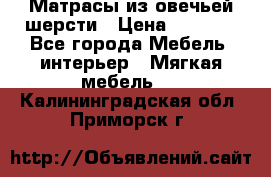 Матрасы из овечьей шерсти › Цена ­ 3 400 - Все города Мебель, интерьер » Мягкая мебель   . Калининградская обл.,Приморск г.